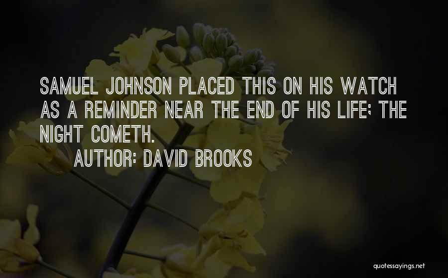 David Brooks Quotes: Samuel Johnson Placed This On His Watch As A Reminder Near The End Of His Life; The Night Cometh.