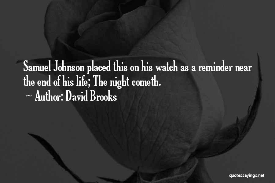 David Brooks Quotes: Samuel Johnson Placed This On His Watch As A Reminder Near The End Of His Life; The Night Cometh.
