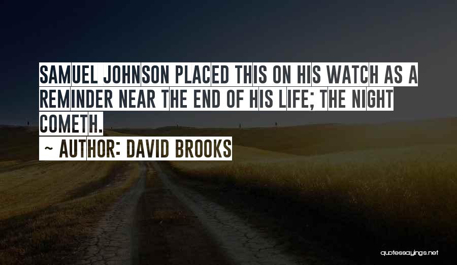David Brooks Quotes: Samuel Johnson Placed This On His Watch As A Reminder Near The End Of His Life; The Night Cometh.