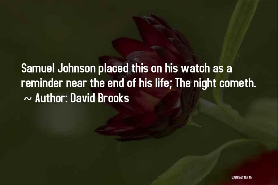 David Brooks Quotes: Samuel Johnson Placed This On His Watch As A Reminder Near The End Of His Life; The Night Cometh.