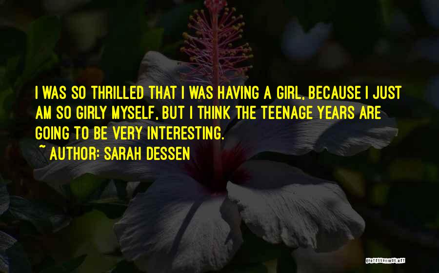 Sarah Dessen Quotes: I Was So Thrilled That I Was Having A Girl, Because I Just Am So Girly Myself, But I Think