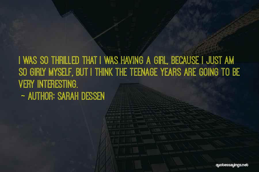 Sarah Dessen Quotes: I Was So Thrilled That I Was Having A Girl, Because I Just Am So Girly Myself, But I Think