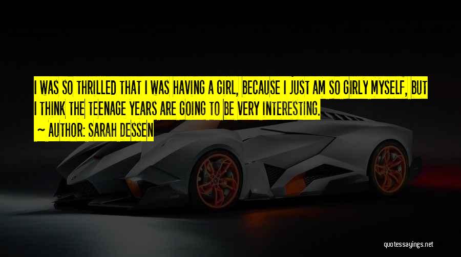 Sarah Dessen Quotes: I Was So Thrilled That I Was Having A Girl, Because I Just Am So Girly Myself, But I Think