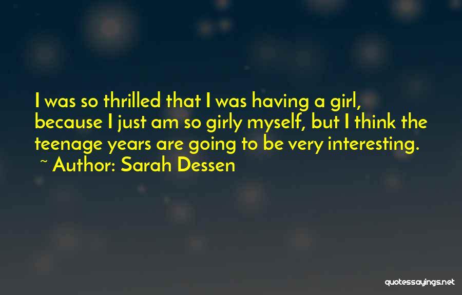 Sarah Dessen Quotes: I Was So Thrilled That I Was Having A Girl, Because I Just Am So Girly Myself, But I Think