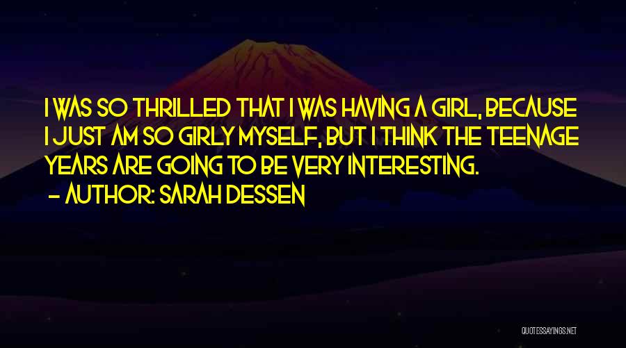 Sarah Dessen Quotes: I Was So Thrilled That I Was Having A Girl, Because I Just Am So Girly Myself, But I Think