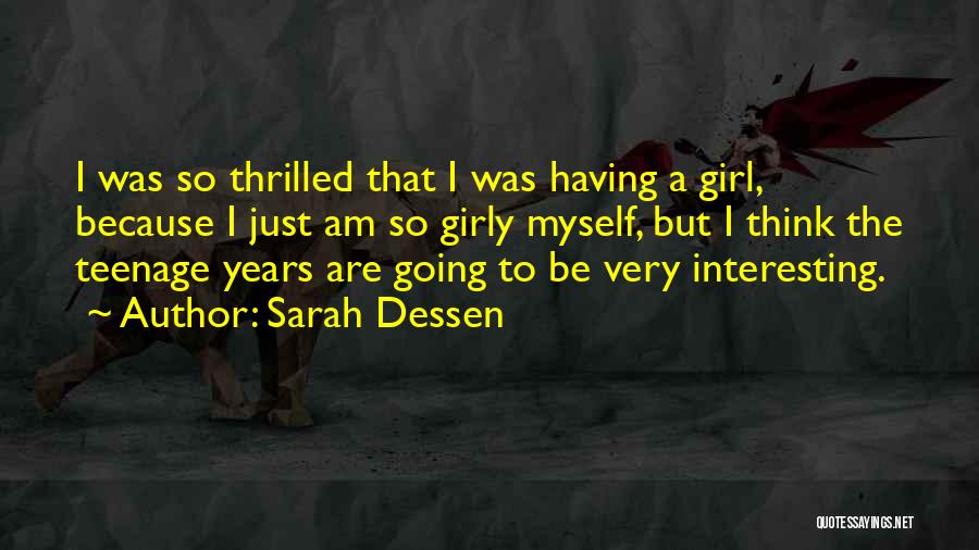 Sarah Dessen Quotes: I Was So Thrilled That I Was Having A Girl, Because I Just Am So Girly Myself, But I Think