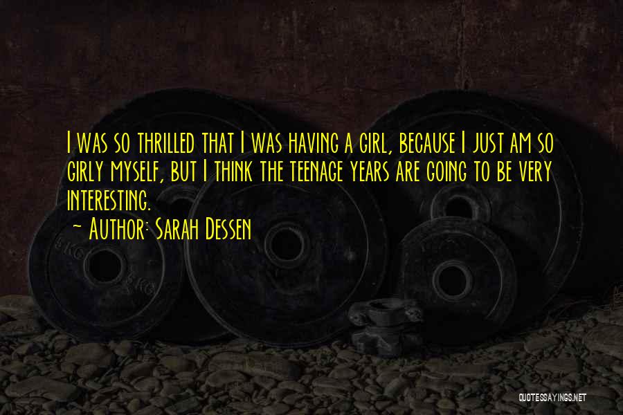 Sarah Dessen Quotes: I Was So Thrilled That I Was Having A Girl, Because I Just Am So Girly Myself, But I Think