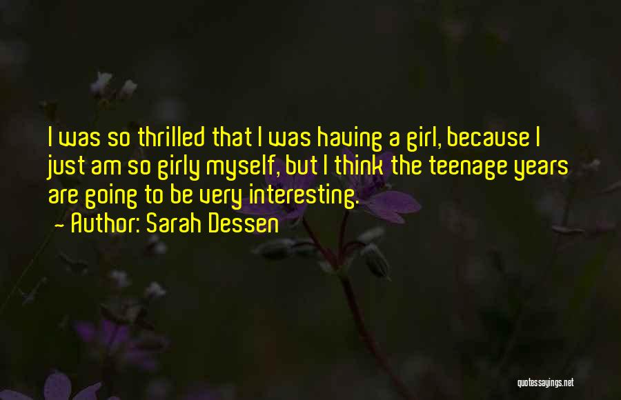 Sarah Dessen Quotes: I Was So Thrilled That I Was Having A Girl, Because I Just Am So Girly Myself, But I Think