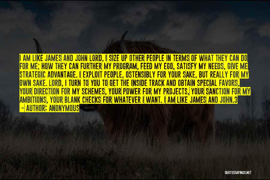 Anonymous Quotes: I Am Like James And John Lord, I Size Up Other People In Terms Of What They Can Do For