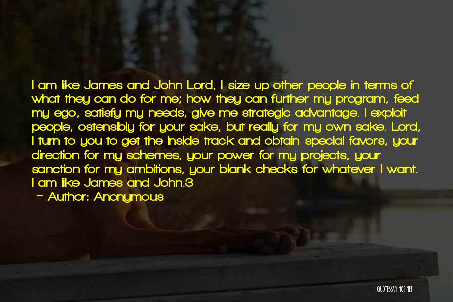 Anonymous Quotes: I Am Like James And John Lord, I Size Up Other People In Terms Of What They Can Do For