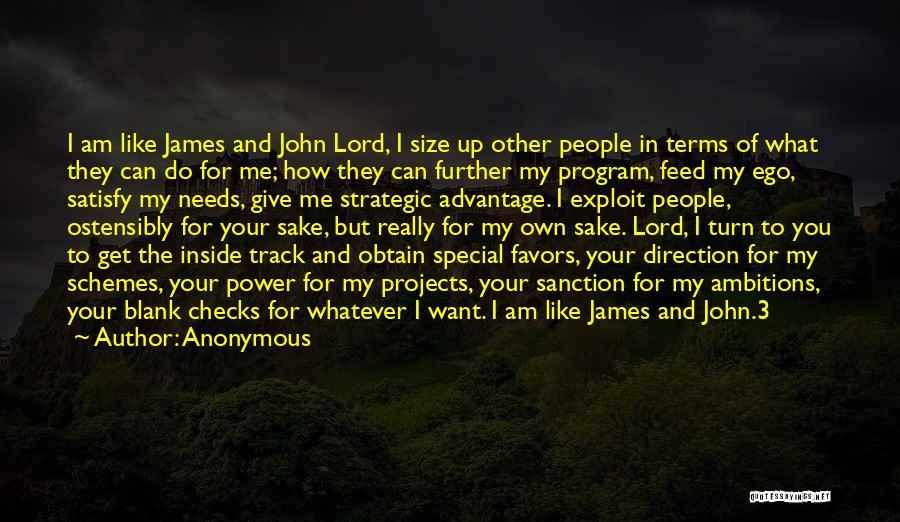 Anonymous Quotes: I Am Like James And John Lord, I Size Up Other People In Terms Of What They Can Do For