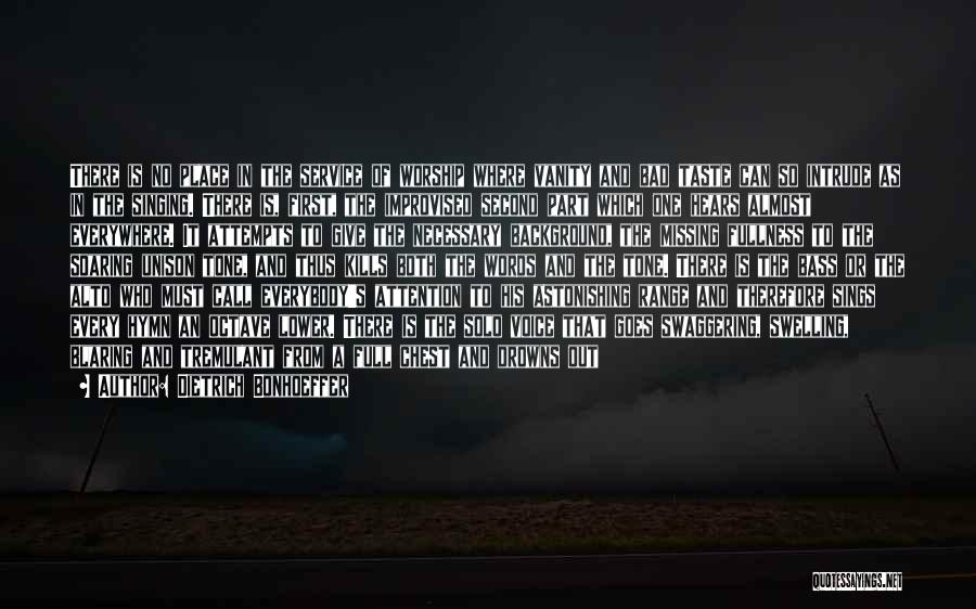 Dietrich Bonhoeffer Quotes: There Is No Place In The Service Of Worship Where Vanity And Bad Taste Can So Intrude As In The