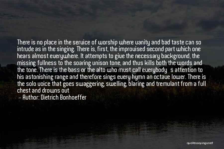 Dietrich Bonhoeffer Quotes: There Is No Place In The Service Of Worship Where Vanity And Bad Taste Can So Intrude As In The