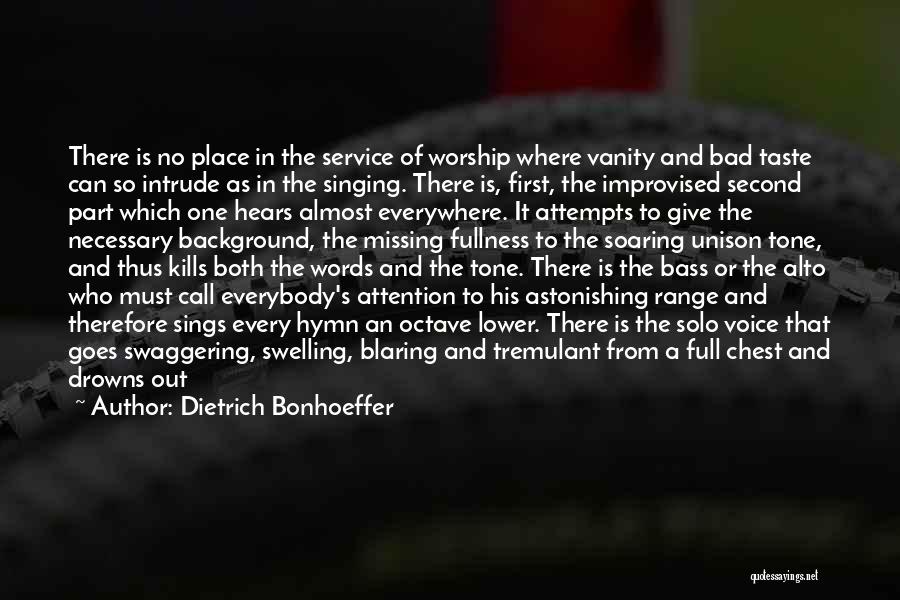 Dietrich Bonhoeffer Quotes: There Is No Place In The Service Of Worship Where Vanity And Bad Taste Can So Intrude As In The