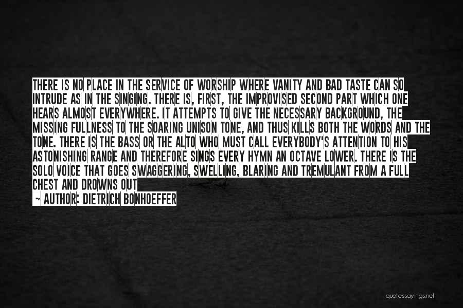 Dietrich Bonhoeffer Quotes: There Is No Place In The Service Of Worship Where Vanity And Bad Taste Can So Intrude As In The