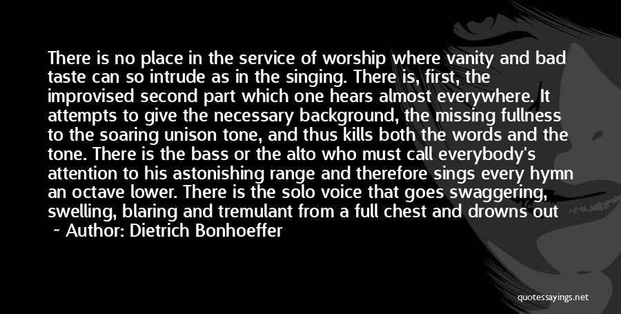 Dietrich Bonhoeffer Quotes: There Is No Place In The Service Of Worship Where Vanity And Bad Taste Can So Intrude As In The