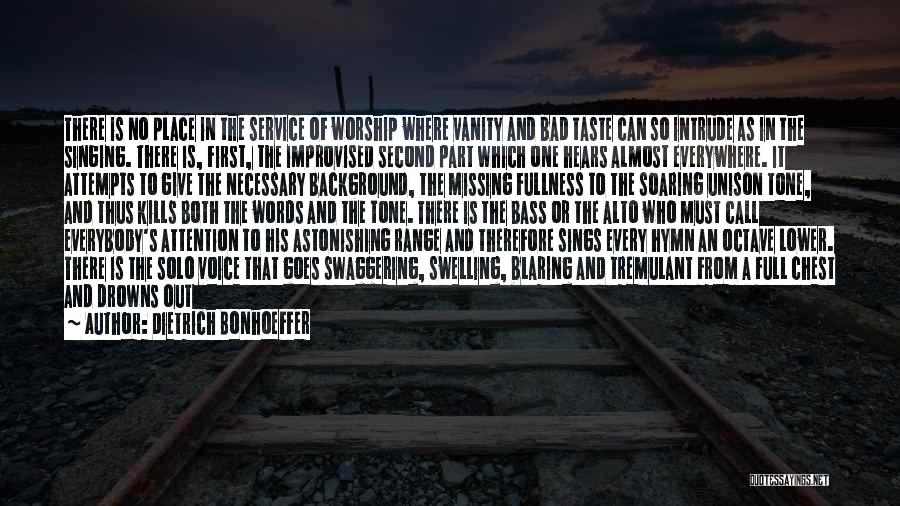 Dietrich Bonhoeffer Quotes: There Is No Place In The Service Of Worship Where Vanity And Bad Taste Can So Intrude As In The