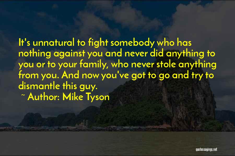 Mike Tyson Quotes: It's Unnatural To Fight Somebody Who Has Nothing Against You And Never Did Anything To You Or To Your Family,