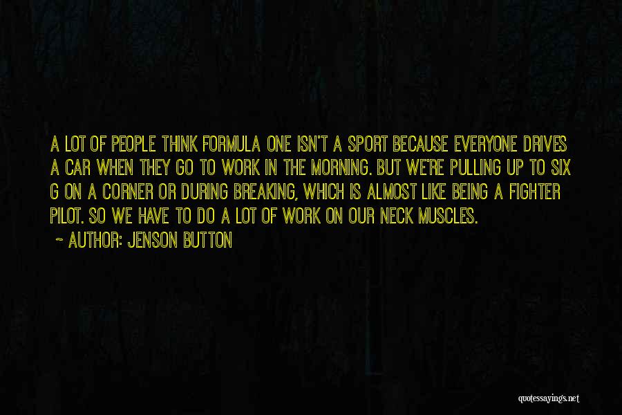 Jenson Button Quotes: A Lot Of People Think Formula One Isn't A Sport Because Everyone Drives A Car When They Go To Work