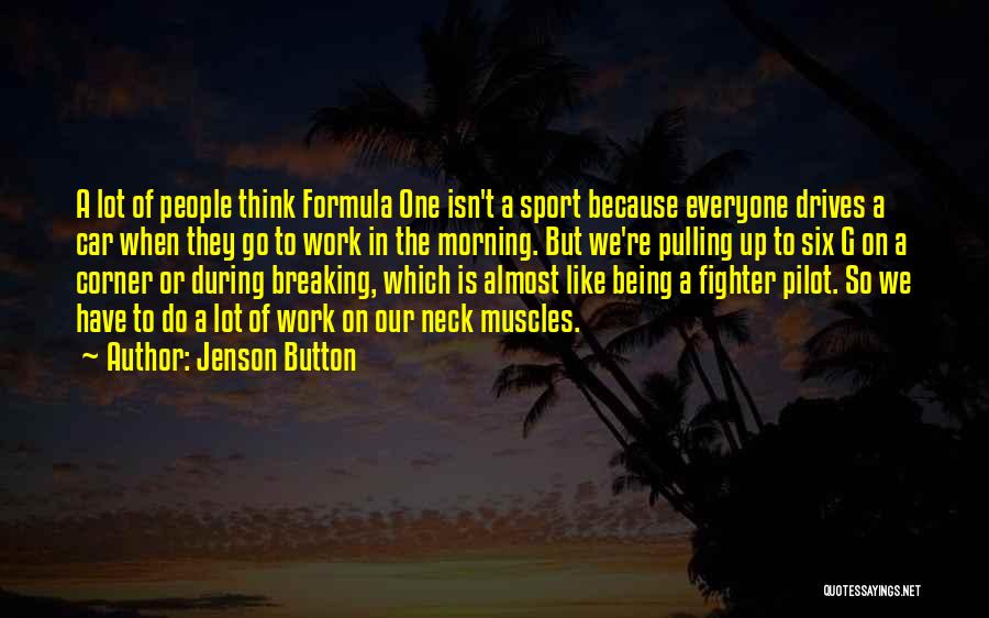 Jenson Button Quotes: A Lot Of People Think Formula One Isn't A Sport Because Everyone Drives A Car When They Go To Work