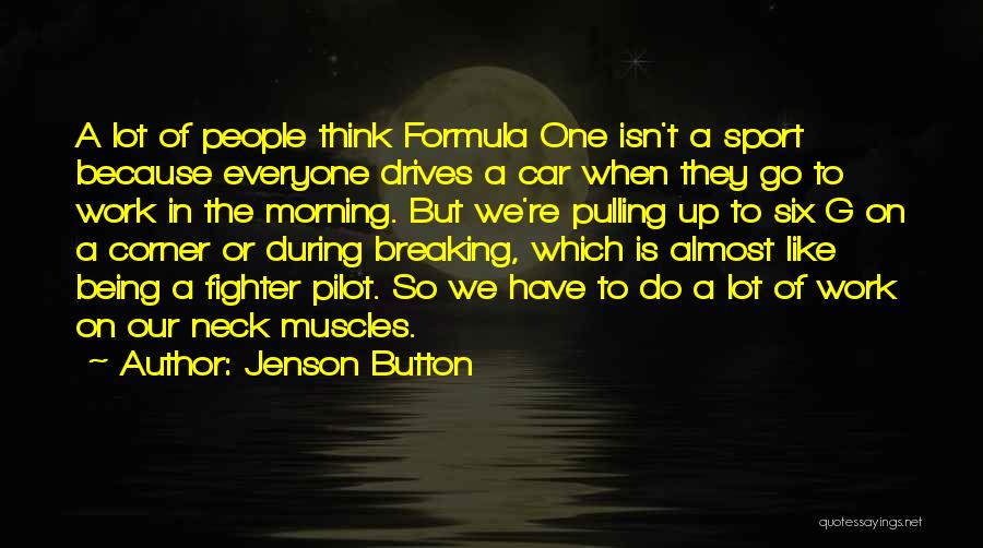 Jenson Button Quotes: A Lot Of People Think Formula One Isn't A Sport Because Everyone Drives A Car When They Go To Work