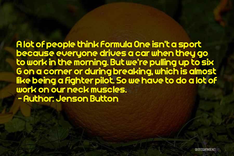 Jenson Button Quotes: A Lot Of People Think Formula One Isn't A Sport Because Everyone Drives A Car When They Go To Work