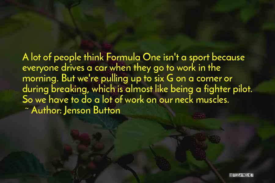 Jenson Button Quotes: A Lot Of People Think Formula One Isn't A Sport Because Everyone Drives A Car When They Go To Work