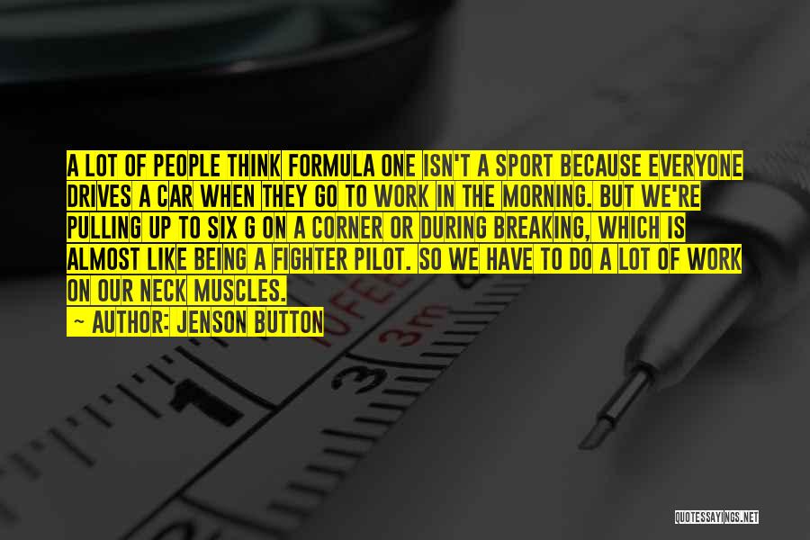 Jenson Button Quotes: A Lot Of People Think Formula One Isn't A Sport Because Everyone Drives A Car When They Go To Work