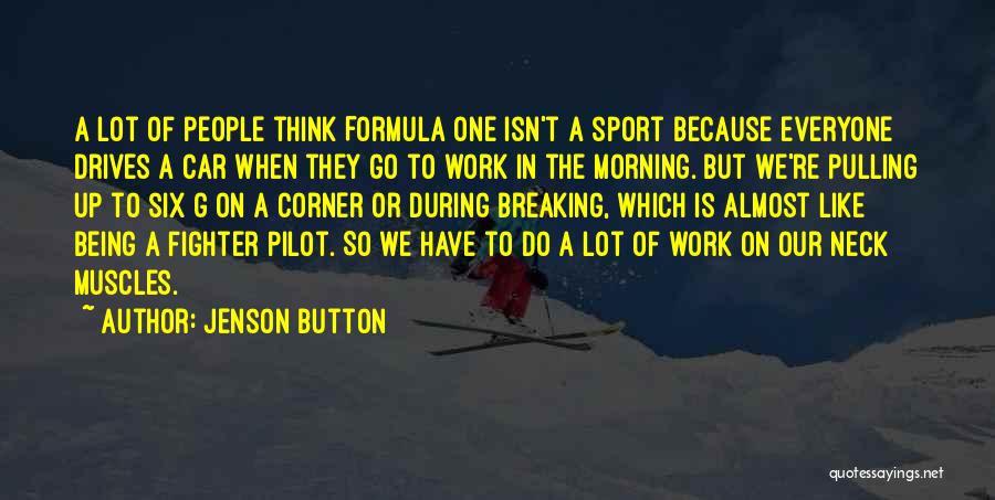 Jenson Button Quotes: A Lot Of People Think Formula One Isn't A Sport Because Everyone Drives A Car When They Go To Work