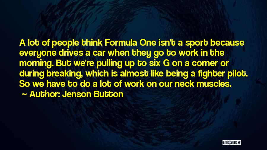 Jenson Button Quotes: A Lot Of People Think Formula One Isn't A Sport Because Everyone Drives A Car When They Go To Work