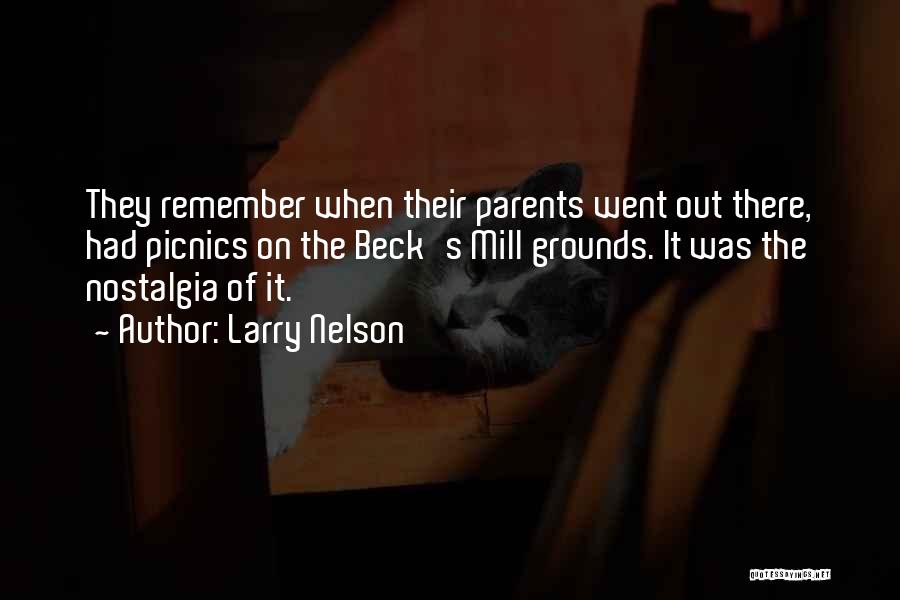 Larry Nelson Quotes: They Remember When Their Parents Went Out There, Had Picnics On The Beck's Mill Grounds. It Was The Nostalgia Of