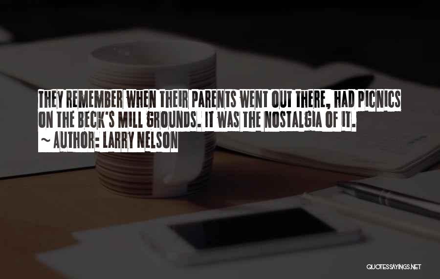 Larry Nelson Quotes: They Remember When Their Parents Went Out There, Had Picnics On The Beck's Mill Grounds. It Was The Nostalgia Of