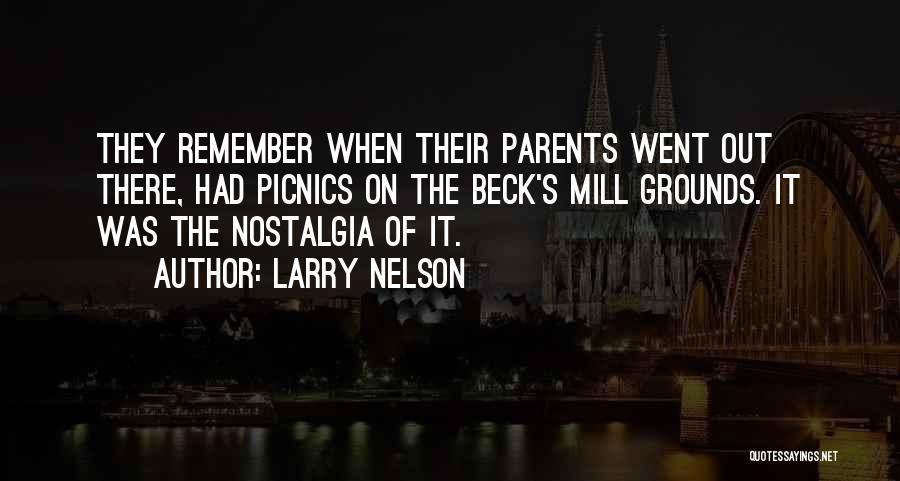 Larry Nelson Quotes: They Remember When Their Parents Went Out There, Had Picnics On The Beck's Mill Grounds. It Was The Nostalgia Of