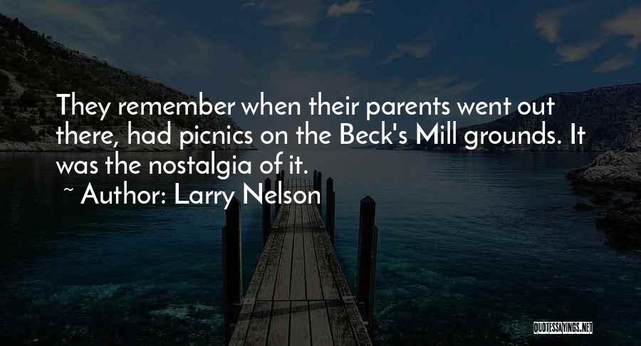 Larry Nelson Quotes: They Remember When Their Parents Went Out There, Had Picnics On The Beck's Mill Grounds. It Was The Nostalgia Of