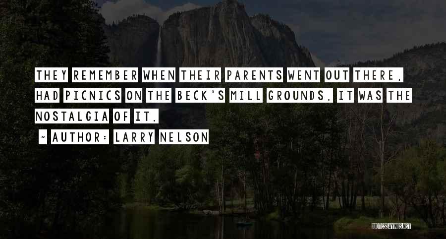 Larry Nelson Quotes: They Remember When Their Parents Went Out There, Had Picnics On The Beck's Mill Grounds. It Was The Nostalgia Of