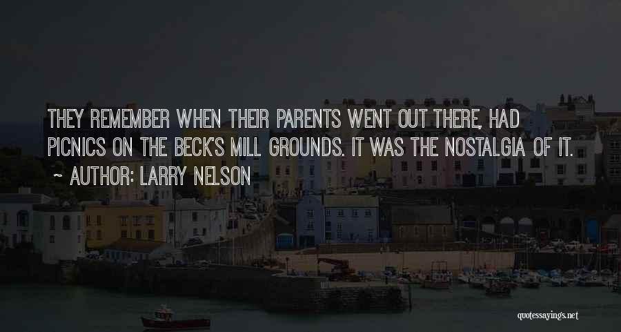 Larry Nelson Quotes: They Remember When Their Parents Went Out There, Had Picnics On The Beck's Mill Grounds. It Was The Nostalgia Of