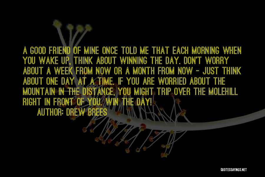 Drew Brees Quotes: A Good Friend Of Mine Once Told Me That Each Morning When You Wake Up, Think About Winning The Day.