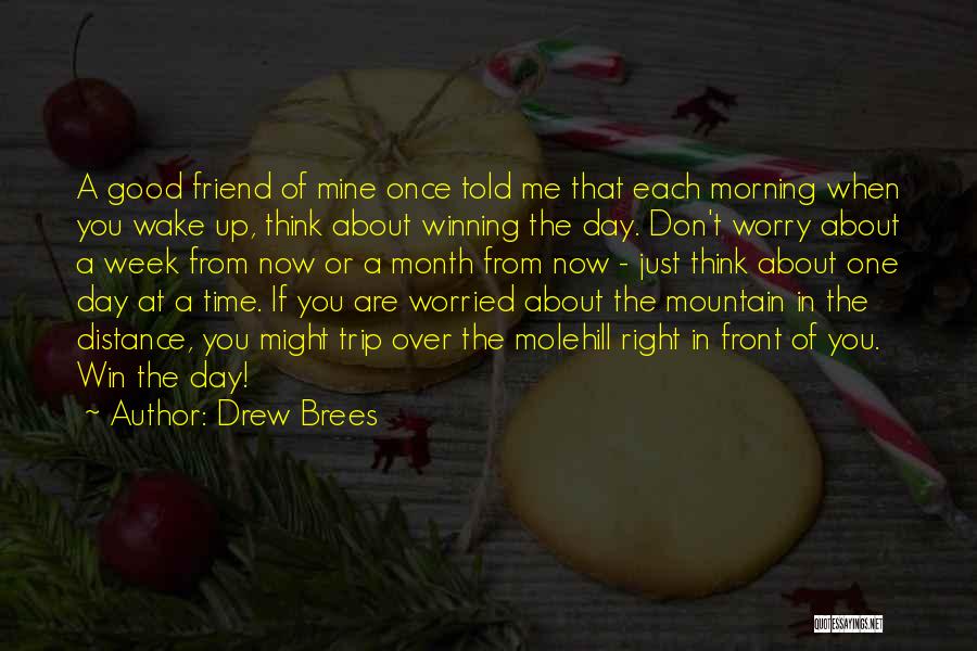 Drew Brees Quotes: A Good Friend Of Mine Once Told Me That Each Morning When You Wake Up, Think About Winning The Day.