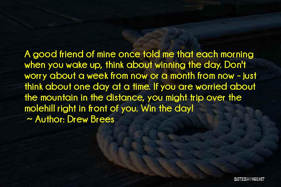 Drew Brees Quotes: A Good Friend Of Mine Once Told Me That Each Morning When You Wake Up, Think About Winning The Day.