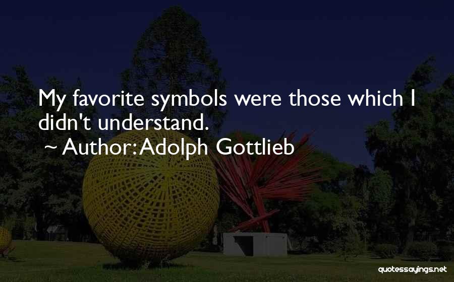 Adolph Gottlieb Quotes: My Favorite Symbols Were Those Which I Didn't Understand.