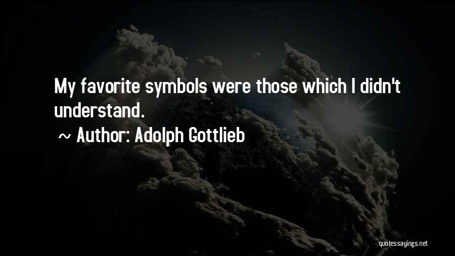 Adolph Gottlieb Quotes: My Favorite Symbols Were Those Which I Didn't Understand.