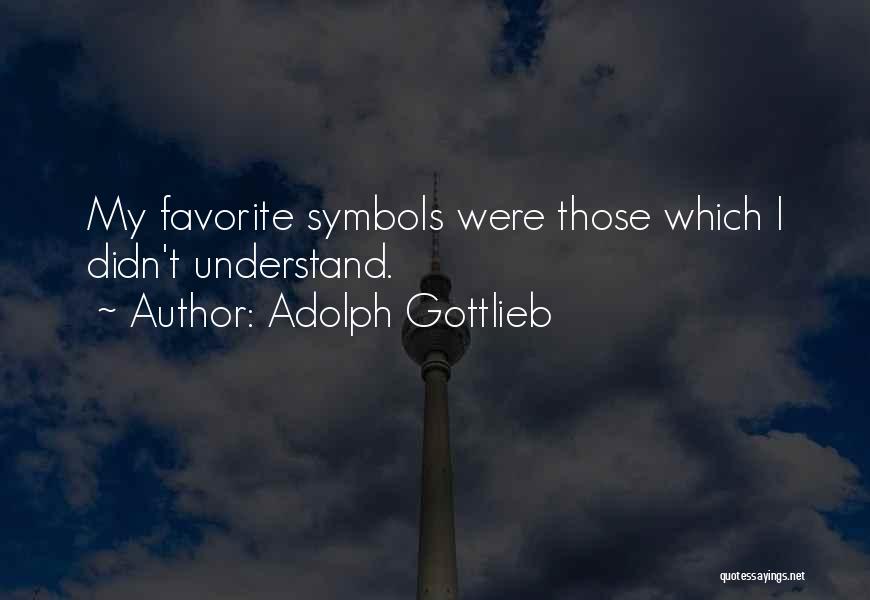 Adolph Gottlieb Quotes: My Favorite Symbols Were Those Which I Didn't Understand.