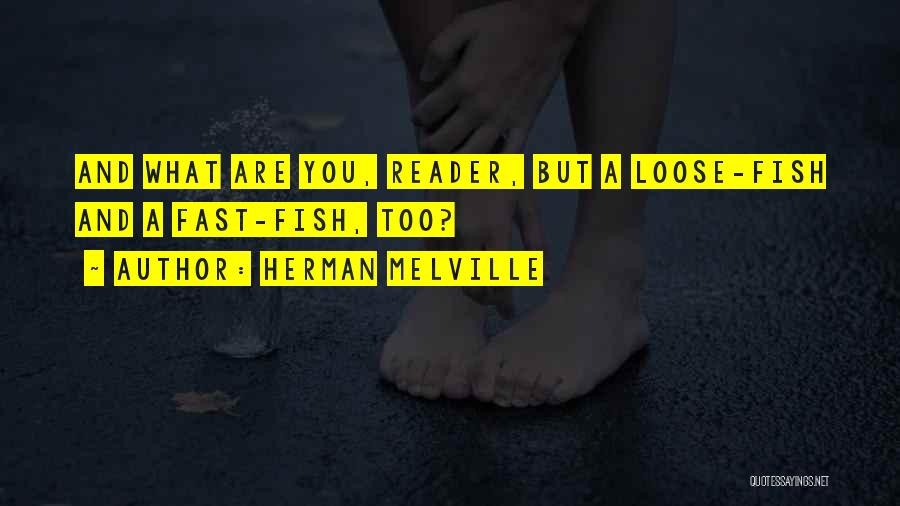 Herman Melville Quotes: And What Are You, Reader, But A Loose-fish And A Fast-fish, Too?