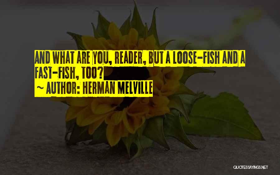 Herman Melville Quotes: And What Are You, Reader, But A Loose-fish And A Fast-fish, Too?