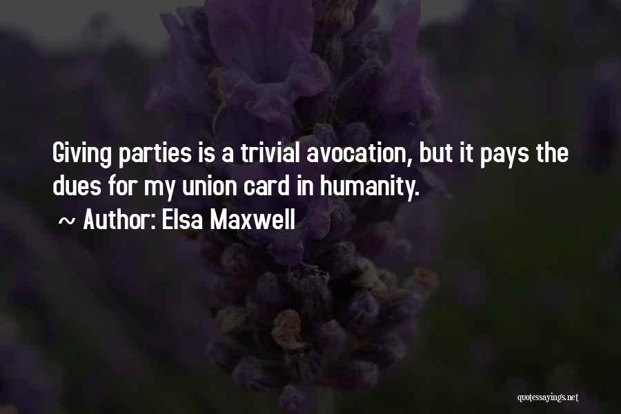 Elsa Maxwell Quotes: Giving Parties Is A Trivial Avocation, But It Pays The Dues For My Union Card In Humanity.