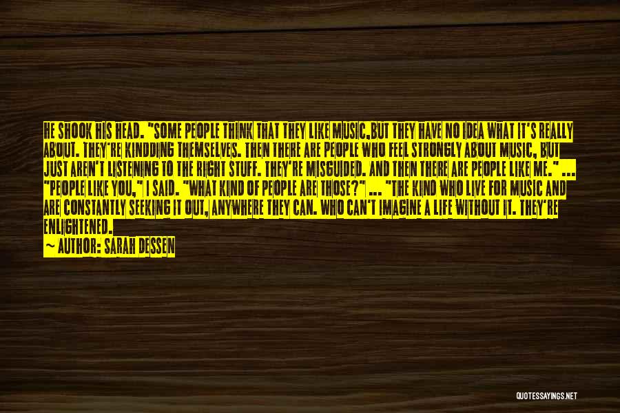 Sarah Dessen Quotes: He Shook His Head. Some People Think That They Like Music,but They Have No Idea What It's Really About. They're