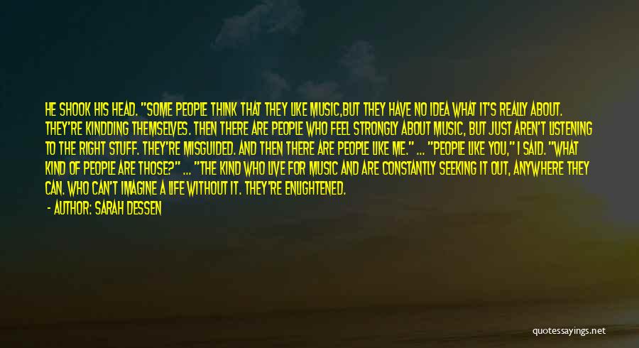 Sarah Dessen Quotes: He Shook His Head. Some People Think That They Like Music,but They Have No Idea What It's Really About. They're