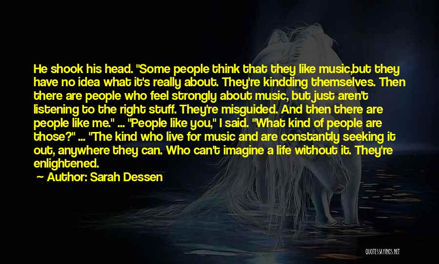 Sarah Dessen Quotes: He Shook His Head. Some People Think That They Like Music,but They Have No Idea What It's Really About. They're