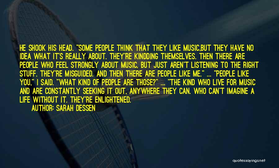 Sarah Dessen Quotes: He Shook His Head. Some People Think That They Like Music,but They Have No Idea What It's Really About. They're