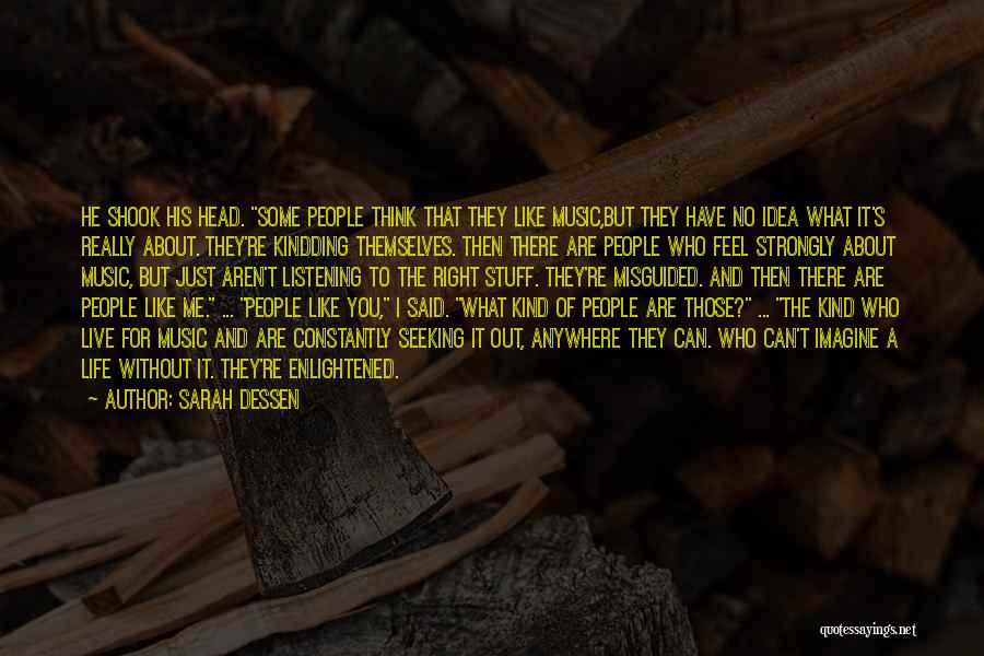 Sarah Dessen Quotes: He Shook His Head. Some People Think That They Like Music,but They Have No Idea What It's Really About. They're